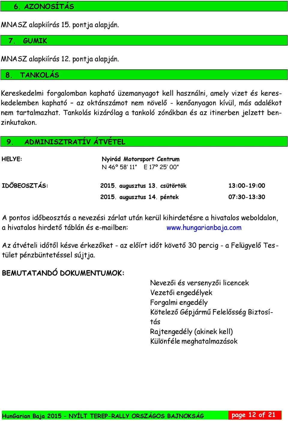 Tankolás kizárólag a tankoló zónákban és az itinerben jelzett benzinkutakon. 9. ADMINISZTRATÍV ÁTVÉTEL HELYE: Nyirád Motorsport Centrum N 46º 58 11 E 17º 25 00 IDŐBEOSZTÁS: 2015. augusztus 13.