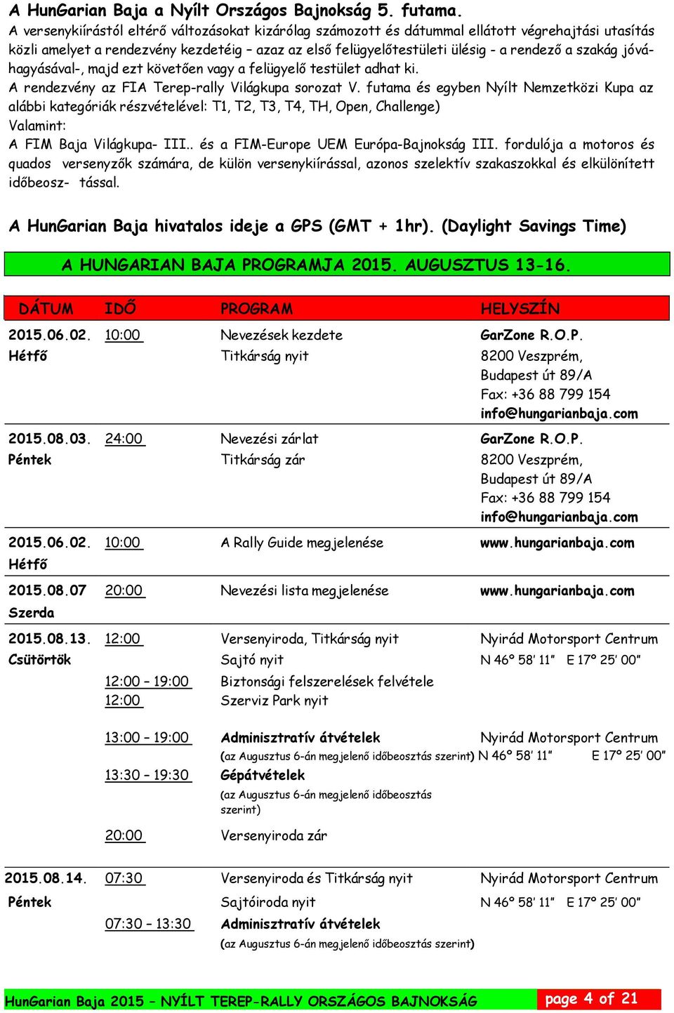 jóváhagyásával-, majd ezt követően vagy a felügyelő testület adhat ki. A rendezvény az FIA Terep-rally Világkupa sorozat V.