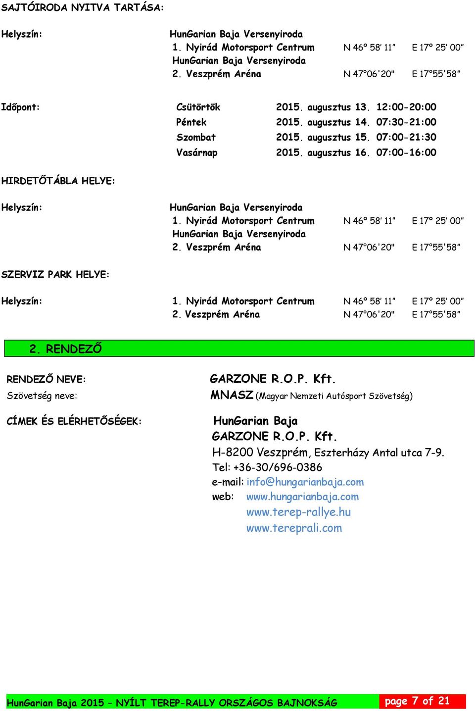 07:00-16:00 HIRDETŐTÁBLA HELYE: Helyszín: HunGarian Baja Versenyiroda 1. Nyirád Motorsport Centrum N 46º 58 11 E 17º 25 00 HunGarian Baja Versenyiroda 2.