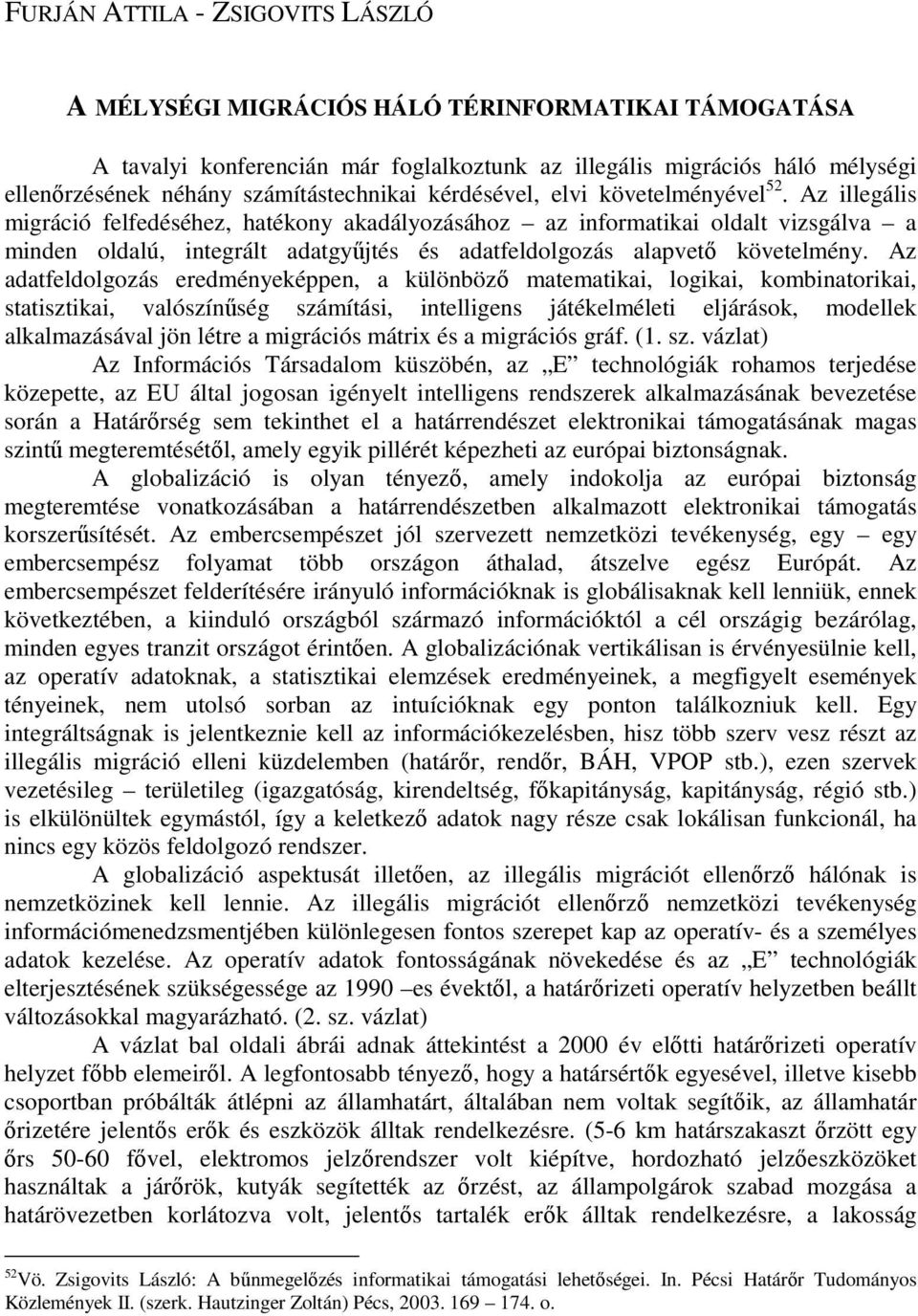 Az illegális migráció felfedéséhez, hatékony akadályozásához az informatikai oldalt vizsgálva a minden oldalú, integrált adatgyőjtés és adatfeldolgozás alapvetı követelmény.