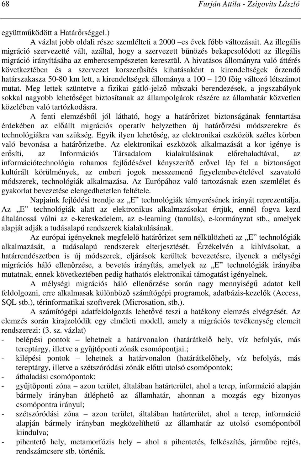 A hivatásos állományra való áttérés következtében és a szervezet korszerősítés kihatásaként a kirendeltségek ırzendı határszakasza 50-80 km lett, a kirendeltségek állománya a 100 120 fıig változó