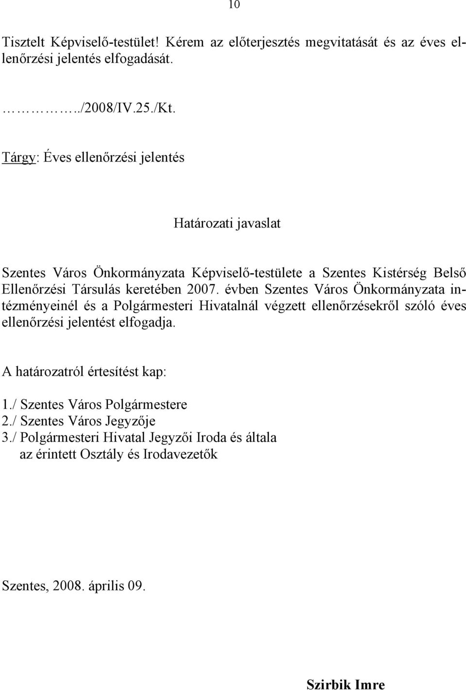 évben Szentes Város Önkormányzata intézményeinél és a Polgármesteri Hivatalnál végzett ellenőrzésekről szóló éves ellenőrzési jelentést elfogadja.