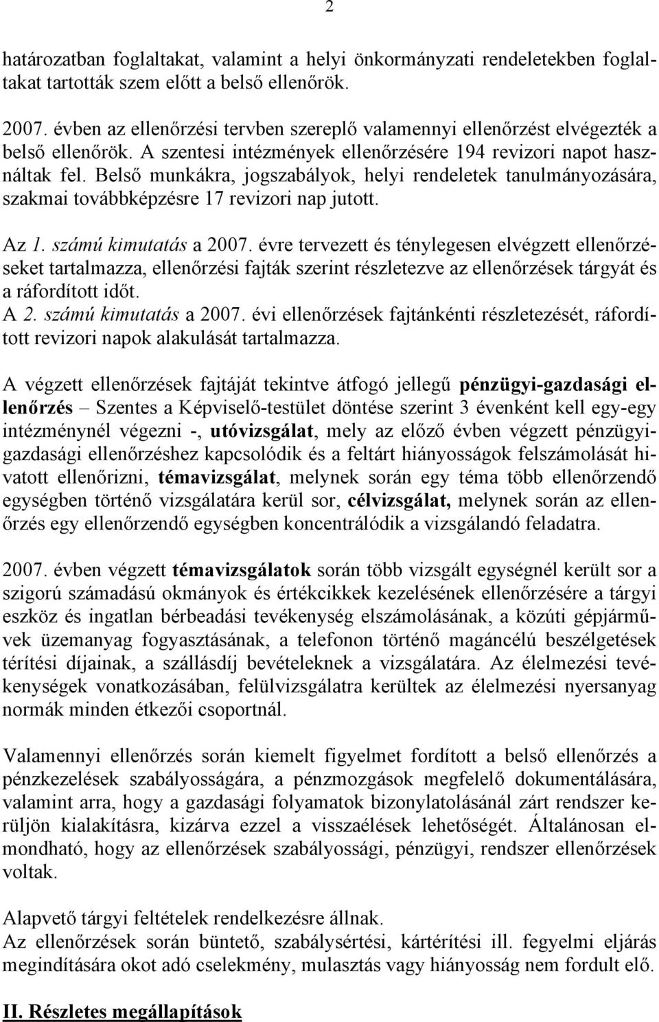 Belső munkákra, jogszabályok, helyi rendeletek tanulmányozására, szakmai továbbképzésre 17 revizori nap jutott. Az 1. számú kimutatás a 2007.