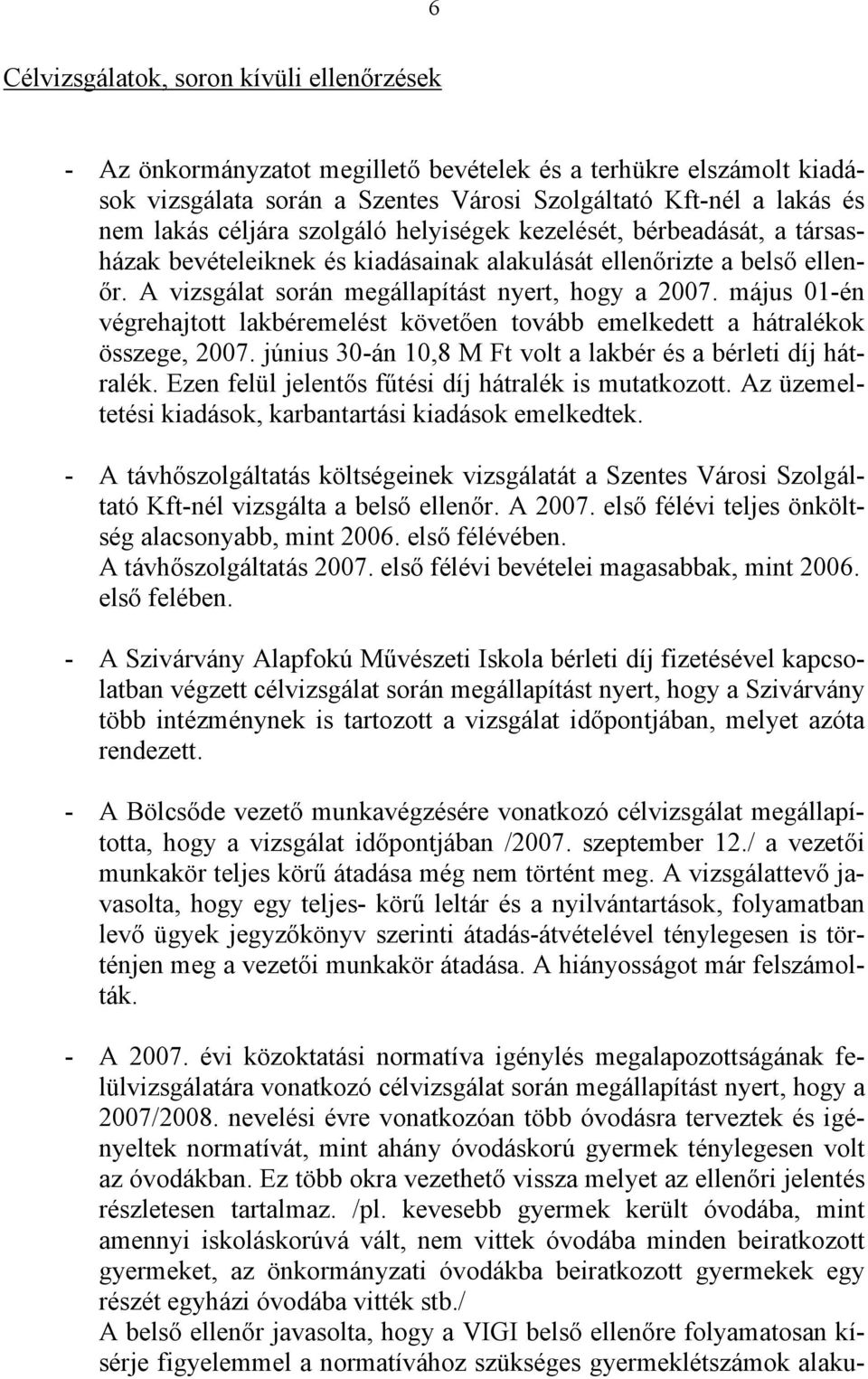 május 01-én végrehajtott lakbéremelést követően tovább emelkedett a hátralékok összege, 2007. június 30-án 10,8 M Ft volt a lakbér és a bérleti díj hátralék.