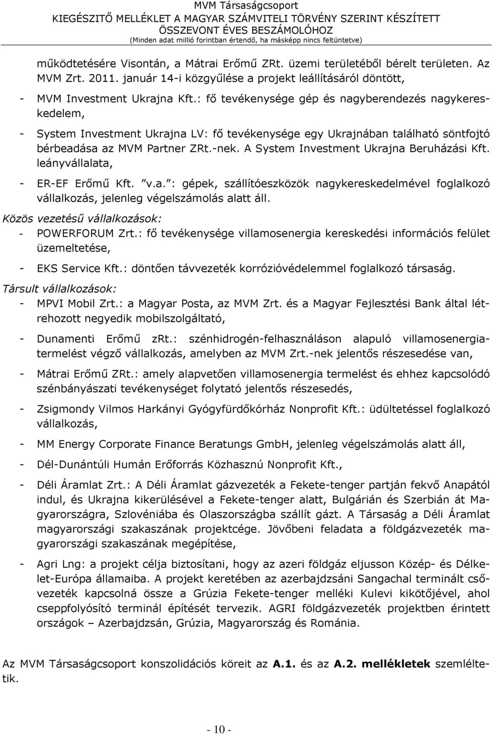 A System Investment Ukrajna Beruházási Kft. leányvállalata, - ER-EF Erőmű Kft. v.a. : gépek, szállítóeszközök nagykereskedelmével foglalkozó vállalkozás, jelenleg végelszámolás alatt áll.