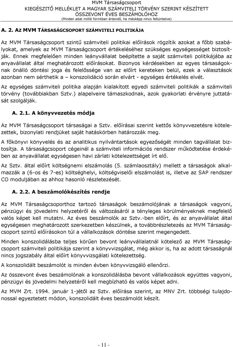 Bizonyos kérdésekben az egyes társaságoknak önálló döntési joga és felelőssége van az előírt kereteken belül, ezek a választások azonban nem sérthetik a konszolidáció során elvárt - egységes