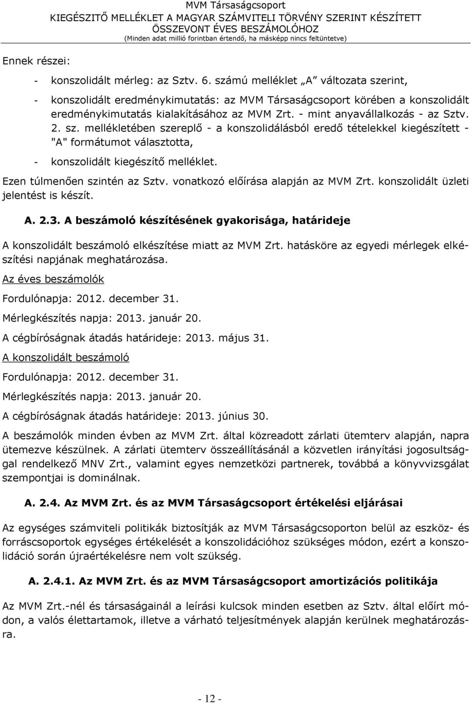 sz. mellékletében szereplő - a konszolidálásból eredő tételekkel kiegészített - "A" formátumot választotta, - konszolidált kiegészítő melléklet. Ezen túlmenően szintén az Sztv.