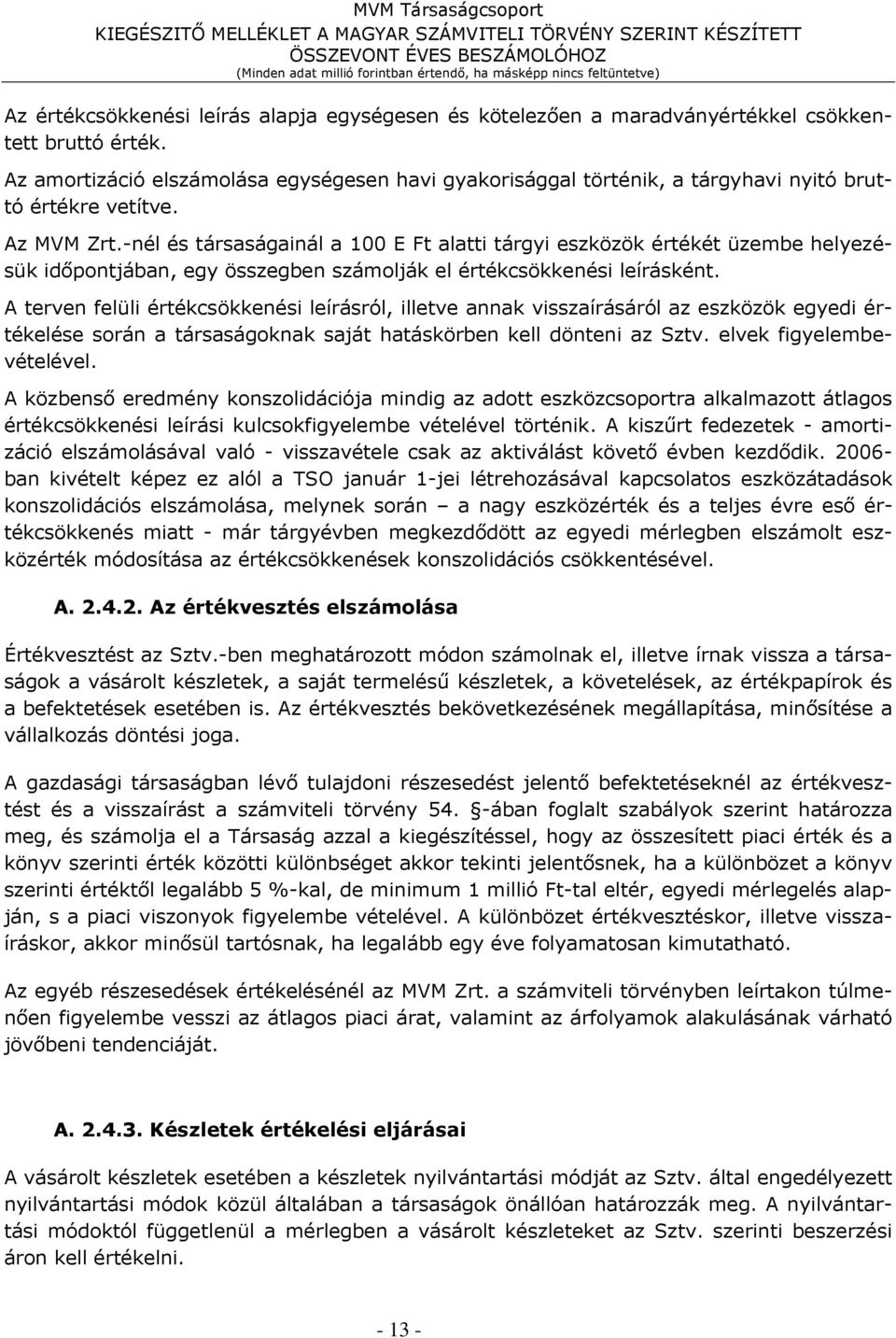 -nél és társaságainál a 100 E Ft alatti tárgyi eszközök értékét üzembe helyezésük időpontjában, egy összegben számolják el értékcsökkenési leírásként.