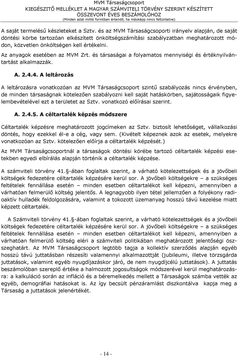 Az anyagok esetében az MVM Zrt. és társaságai a folyamatos mennyiségi és értéknyilvántartást alkalmazzák. A. 2.4.