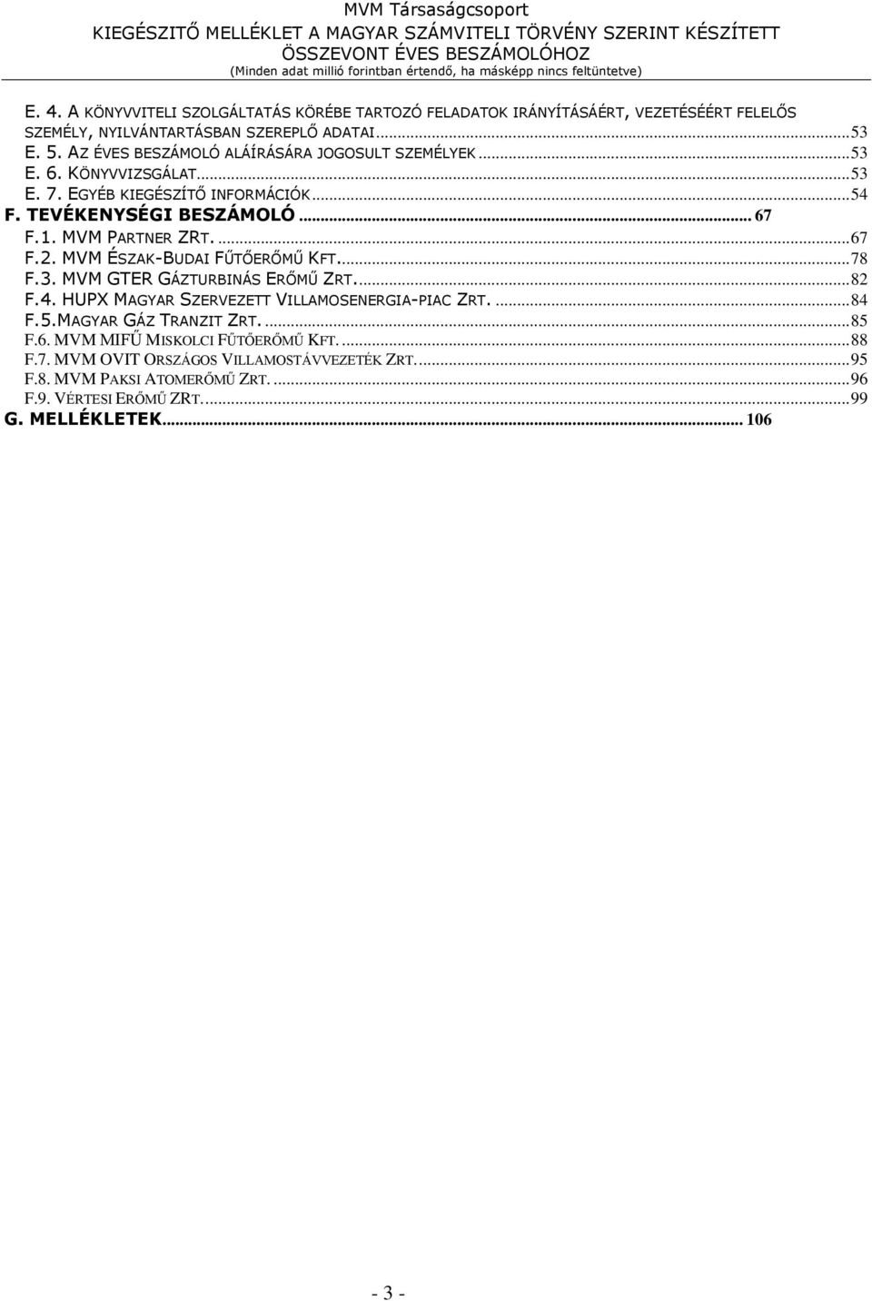 MVM PARTNER ZRT.... 67 F.2. MVM ÉSZAK-BUDAI FŰTŐERŐMŰ KFT... 78 F.3. MVM GTER GÁZTURBINÁS ERŐMŰ ZRT.... 82 F.4. HUPX MAGYAR SZERVEZETT VILLAMOSENERGIA-PIAC ZRT.... 84 F.5.