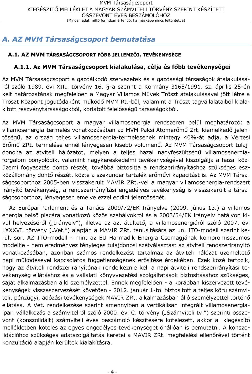 1. Az MVM Társaságcsoport kialakulása, célja és főbb tevékenységei Az MVM Társaságcsoport a gazdálkodó szervezetek és a gazdasági társaságok átalakulásáról szóló 1989. évi XIII. törvény 16.