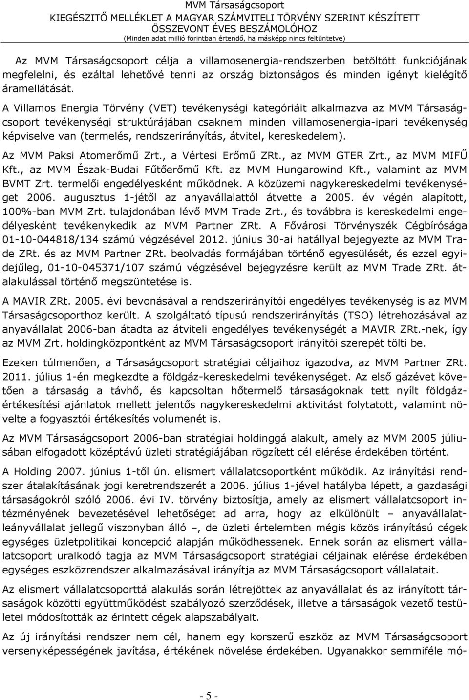 rendszerirányítás, átvitel, kereskedelem). Az MVM Paksi Atomerőmű Zrt., a Vértesi Erőmű ZRt., az MVM GTER Zrt., az MVM MIFŰ Kft., az MVM Észak-Budai Fűtőerőmű Kft. az MVM Hungarowind Kft.