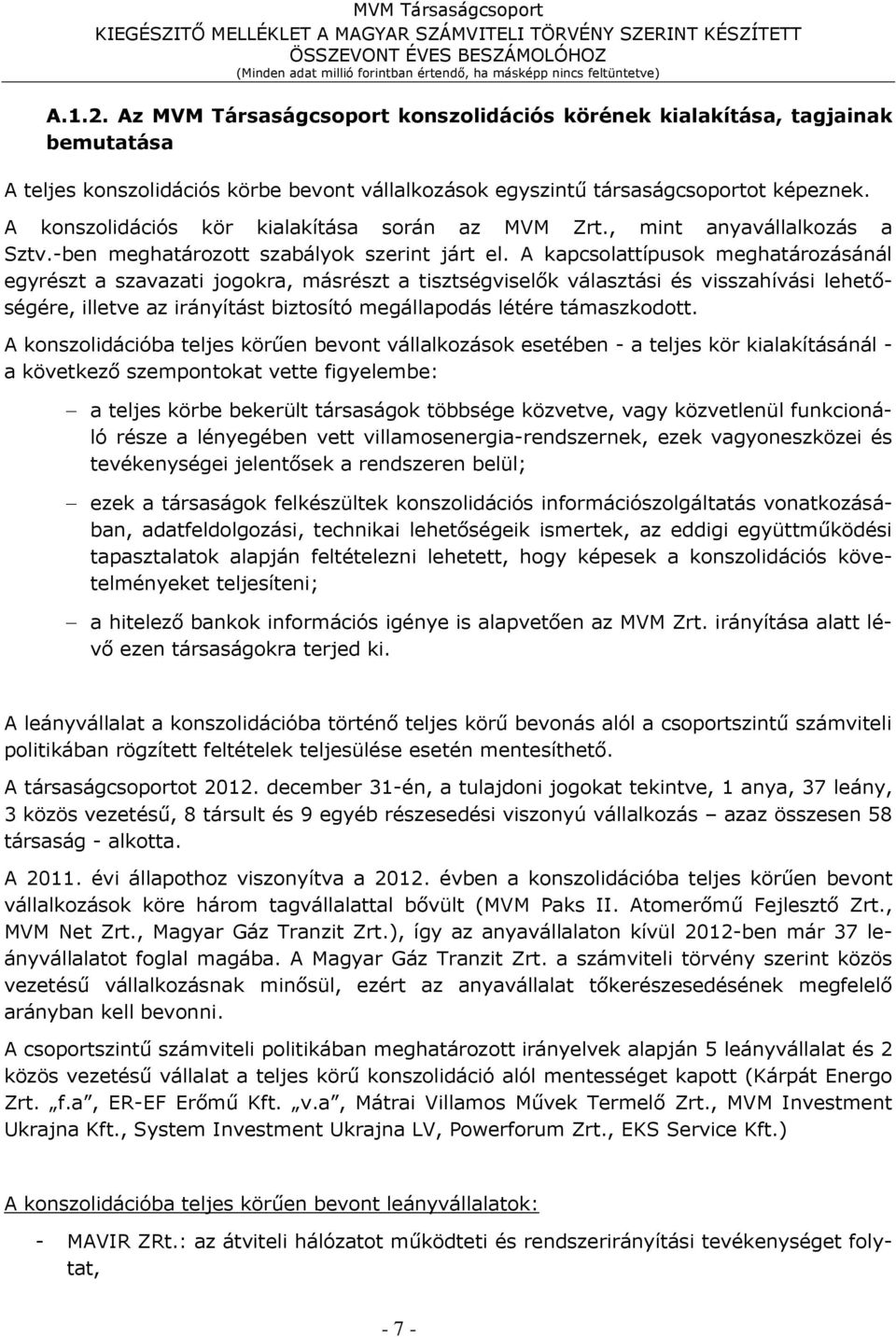 A kapcsolattípusok meghatározásánál egyrészt a szavazati jogokra, másrészt a tisztségviselők választási és visszahívási lehetőségére, illetve az irányítást biztosító megállapodás létére támaszkodott.