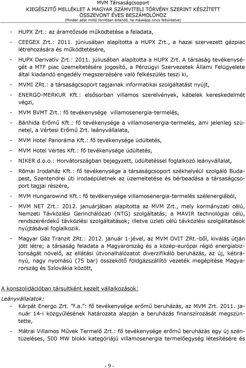 : a társaságcsoport tagjainak informatikai szolgáltatást nyújt, - ENERGO-MERKUR Kft.: elsősorban villamos szerelvények, kábelek kereskedelmét végzi, - MVM BVMT Zrt.