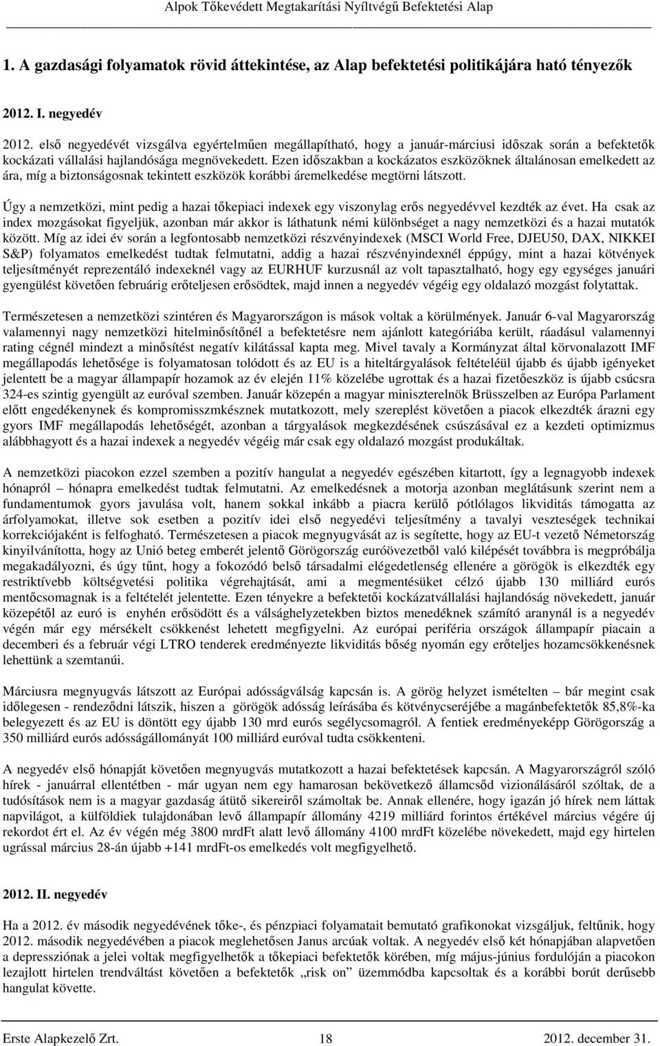 Ezen időszakban a kockázatos eszközöknek általánosan emelkedett az ára, míg a biztonságosnak tekintett eszközök korábbi áremelkedése megtörni látszott.