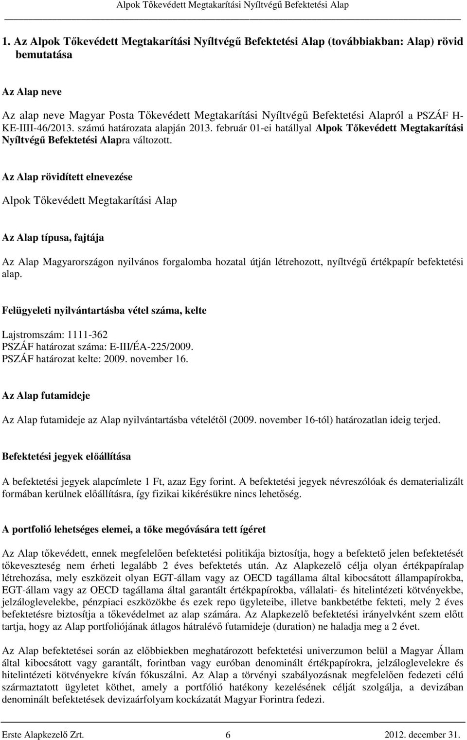 Az Alap rövidített elnevezése Alpok Tőkevédett Megtakarítási Alap Az Alap típusa, fajtája Az Alap Magyarországon nyilvános forgalomba hozatal útján létrehozott, nyíltvégű értékpapír befektetési alap.