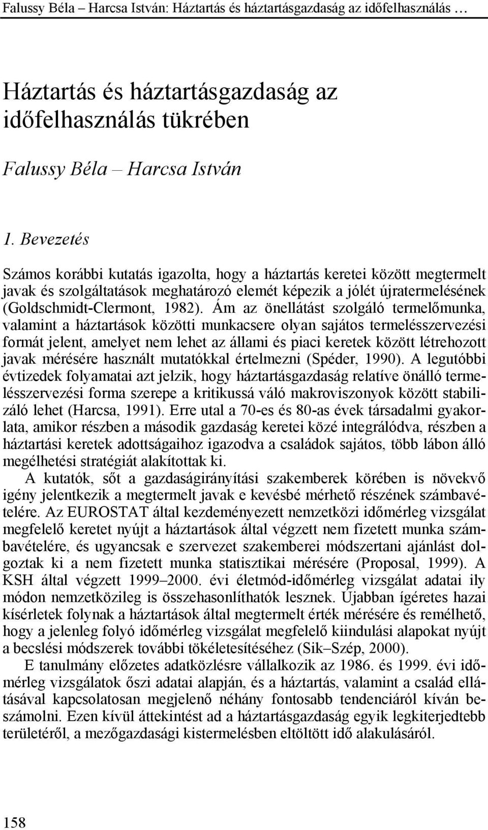 Ám az önellátást szolgáló termelőmunka, valamint a háztartások közötti munkacsere olyan sajátos termelésszervezési formát jelent, amelyet nem lehet az állami és piaci keretek között létrehozott javak