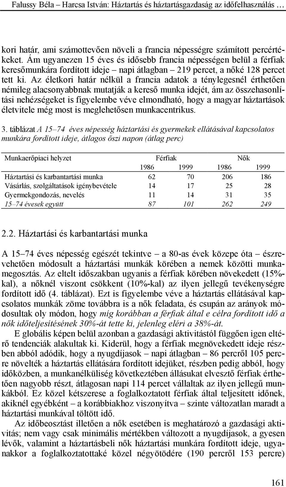 Az életkori határ nélkül a francia adatok a ténylegesnél érthetően némileg alacsonyabbnak mutatják a kereső munka idejét, ám az összehasonlítási nehézségeket is figyelembe véve elmondható, hogy a