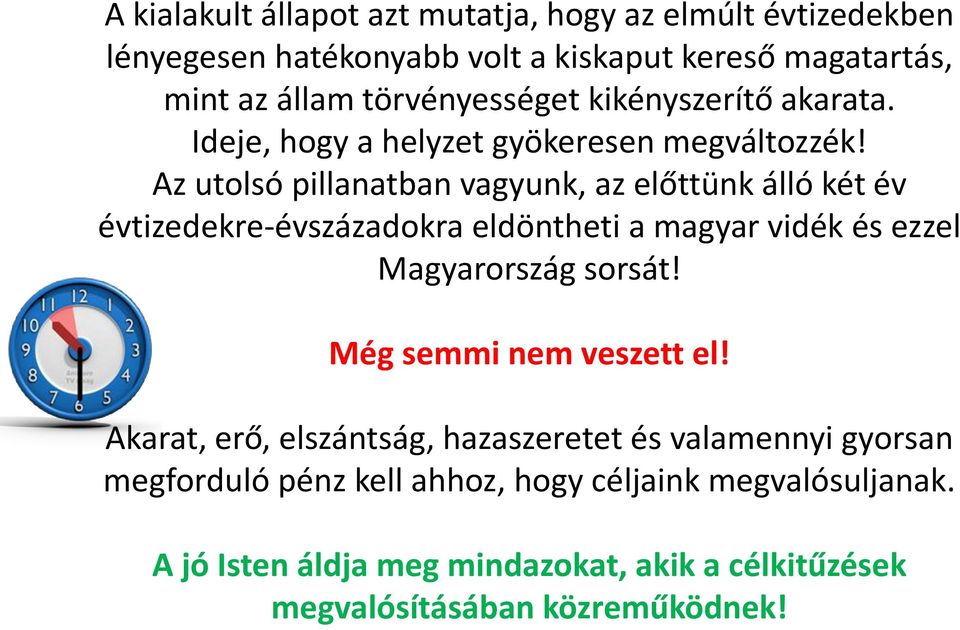 Az utolsó pillanatban vagyunk, az előttünk álló két év évtizedekre-évszázadokra eldöntheti a magyar vidék és ezzel Magyarország sorsát!