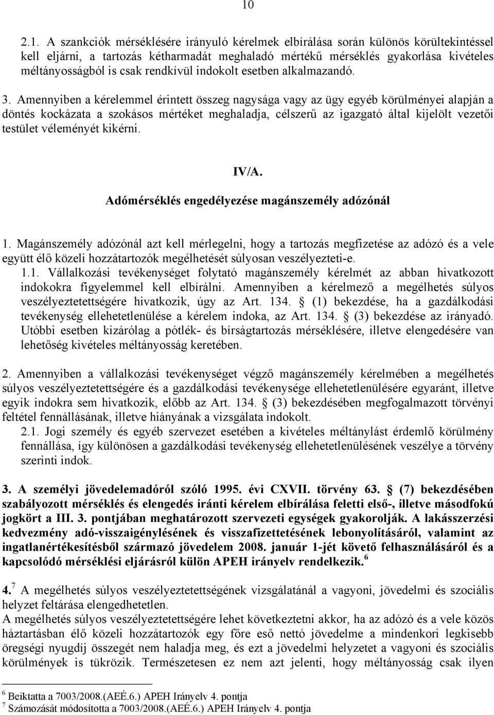 Amennyiben a kérelemmel érintett összeg nagysága vagy az ügy egyéb körülményei alapján a döntés kockázata a szokásos mértéket meghaladja, célszerű az igazgató által kijelölt vezetői testület