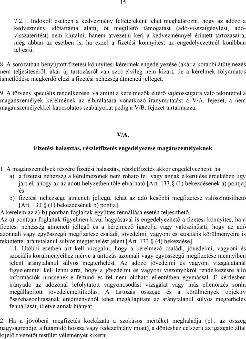 A sorozatban benyújtott fizetési könnyítési kérelmek engedélyezése (akár a korábbi átütemezés nem teljesítéséről, akár új tartozásról van szó) elvileg nem kizárt, de a kérelmek folyamatos ismétlődése