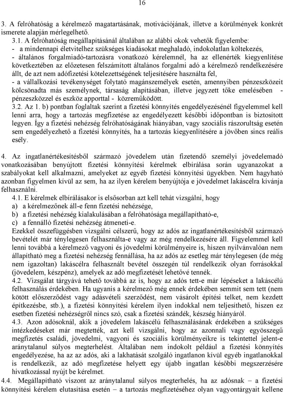 az előzetesen felszámított általános forgalmi adó a kérelmező rendelkezésére állt, de azt nem adófizetési kötelezettségének teljesítésére használta fel, - a vállalkozási tevékenységet folytató