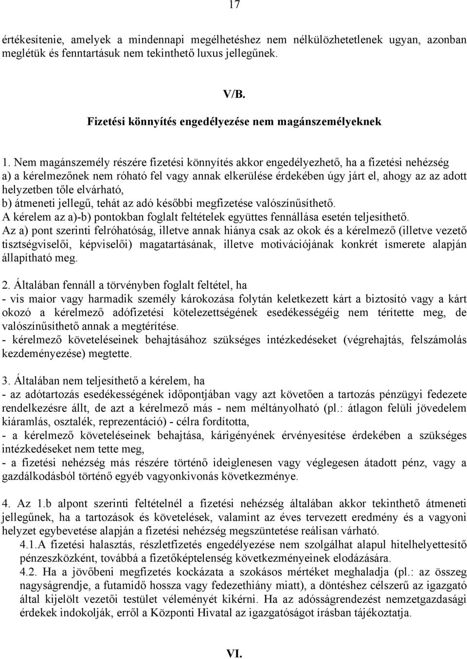 Nem magánszemély részére fizetési könnyítés akkor engedélyezhető, ha a fizetési nehézség a) a kérelmezőnek nem róható fel vagy annak elkerülése érdekében úgy járt el, ahogy az az adott helyzetben