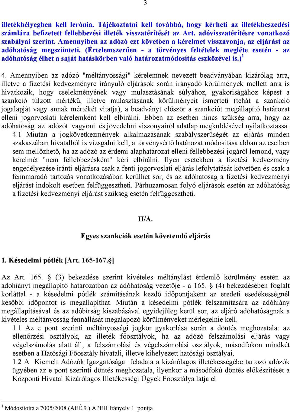 (Értelemszerűen - a törvényes feltételek megléte esetén - az adóhatóság élhet a saját hatáskörben való határozatmódosítás eszközével is.) 1 4.