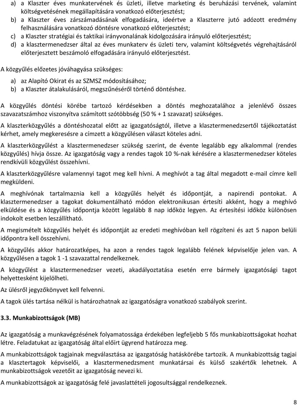 előterjesztést; d) a klasztermenedzser által az éves munkaterv és üzleti terv, valamint költségvetés végrehajtásáról előterjesztett beszámoló elfogadására irányuló előterjesztést.