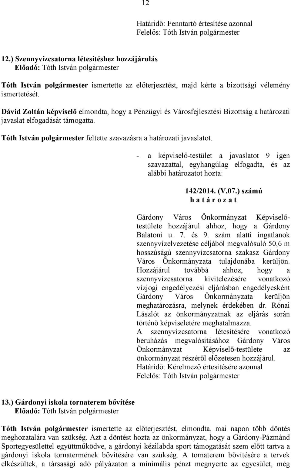 határozati javaslat elfogadását támogatta. feltette szavazásra a határozati javaslatot. 142/2014. (V.07.) számú hozzájárul ahhoz, hogy a Gárdony Balatoni u. 7. és 9.