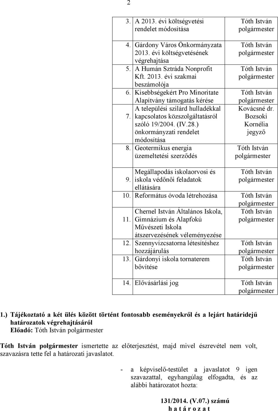 Geotermikus energia üzemeltetési szerzıdés Kovácsné dr. Bozsoki Kornélia jegyzı 9. Megállapodás iskolaorvosi és iskola védınıi feladatok ellátására 10.