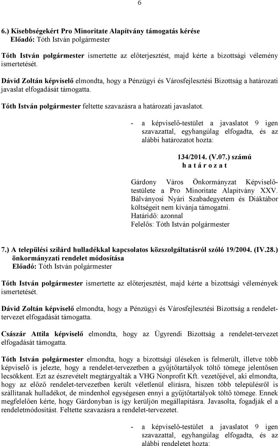 Bálványosi Nyári Szabadegyetem és Diáktábor költségeit nem kívánja támogatni. Határidı: azonnal Felelıs: 7.) A települési szilárd hulladékkal kapcsolatos közszolgáltatásról szóló 19/2004. (IV.28.