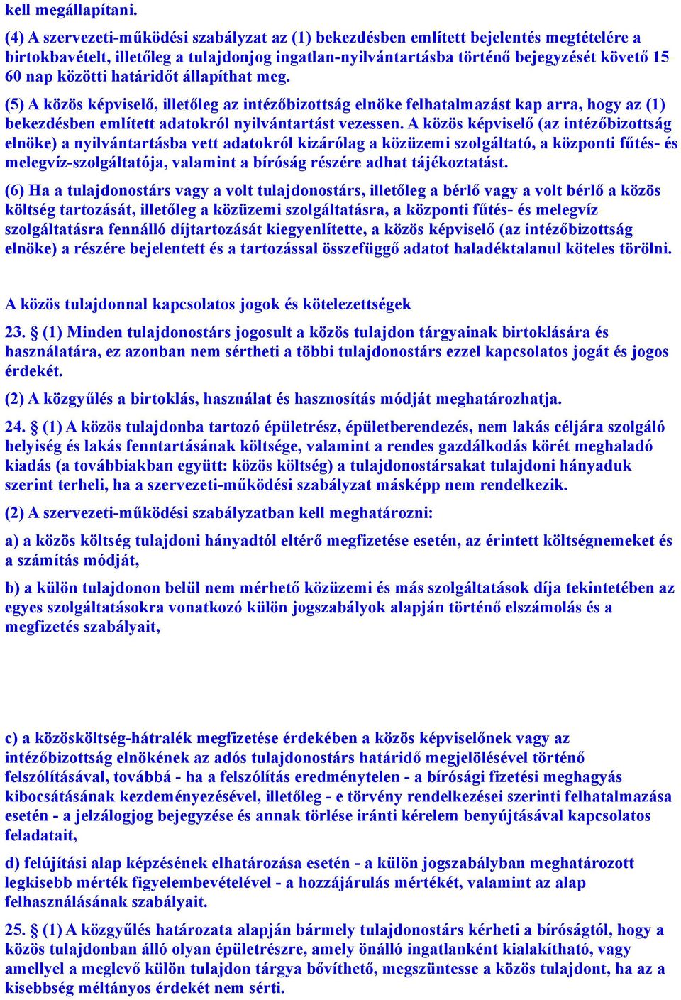 határidőt állapíthat meg. (5) A közös képviselő, illetőleg az intézőbizottság elnöke felhatalmazást kap arra, hogy az (1) bekezdésben említett adatokról nyilvántartást vezessen.