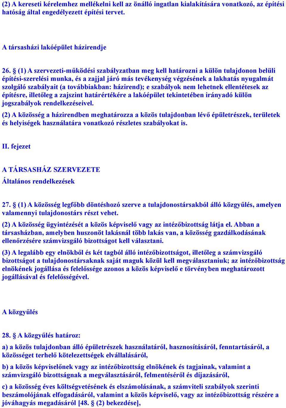 továbbiakban: házirend); e szabályok nem lehetnek ellentétesek az építésre, illetőleg a zajszint határértékére a lakóépület tekintetében irányadó külön jogszabályok rendelkezéseivel.