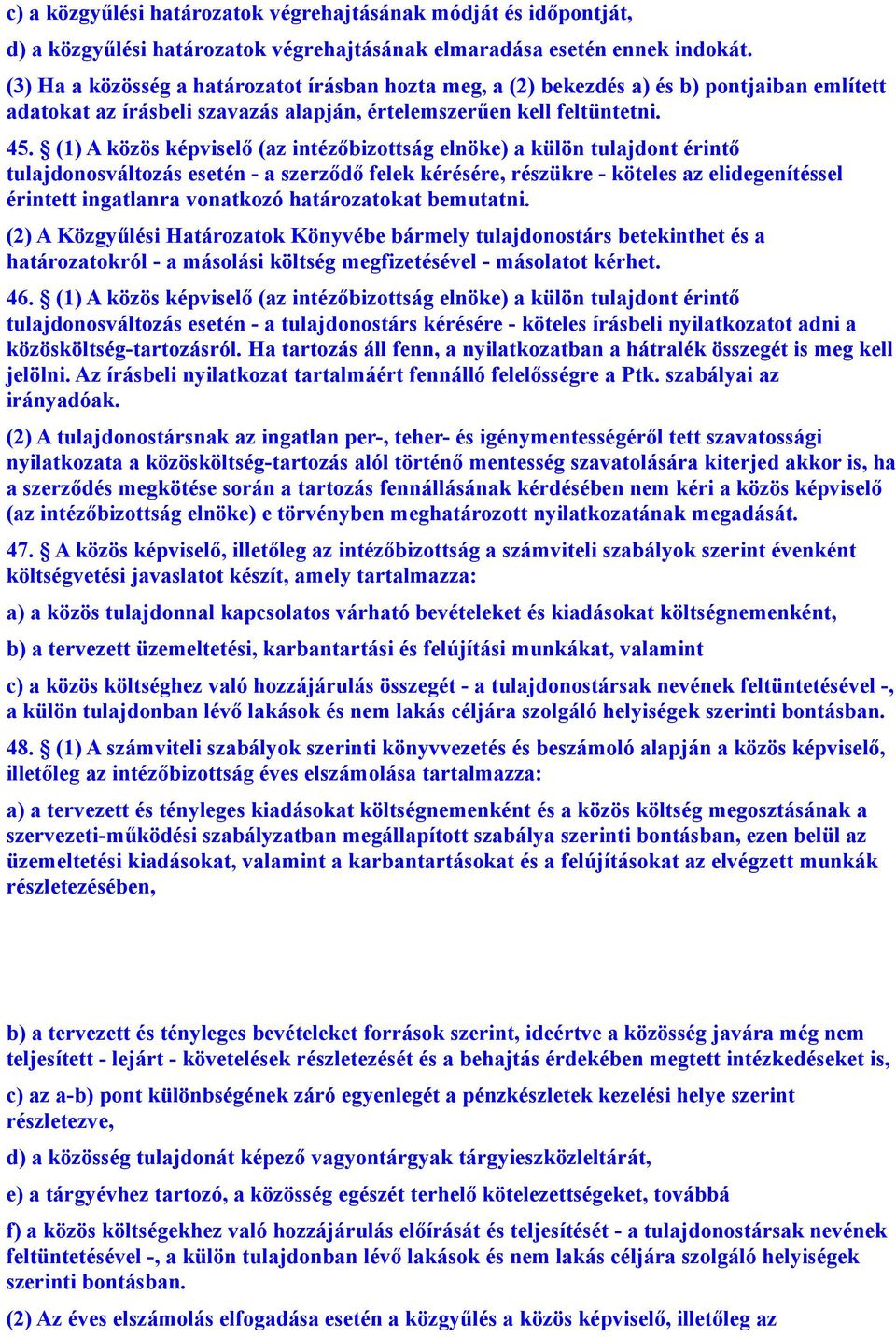 (1) A közös képviselő (az intézőbizottság elnöke) a külön tulajdont érintő tulajdonosváltozás esetén - a szerződő felek kérésére, részükre - köteles az elidegenítéssel érintett ingatlanra vonatkozó