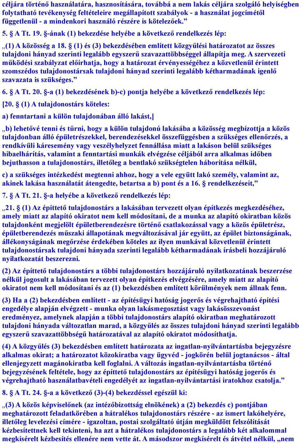 (1) és (3) bekezdésében említett közgyűlési határozatot az összes tulajdoni hányad szerinti legalább egyszerű szavazattöbbséggel állapítja meg.