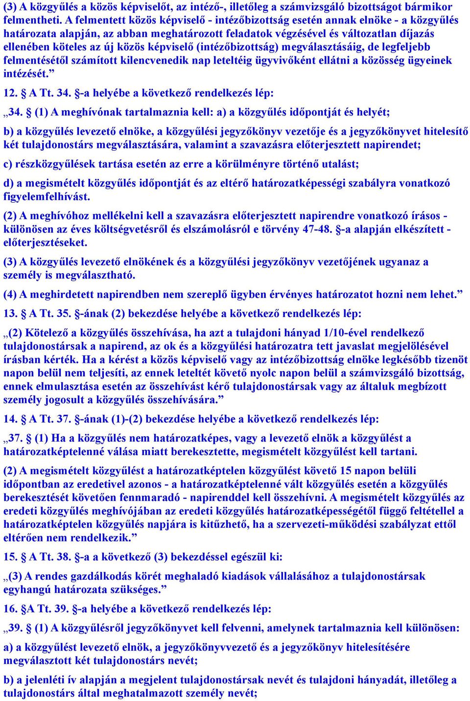 képviselő (intézőbizottság) megválasztásáig, de legfeljebb felmentésétől számított kilencvenedik nap leteltéig ügyvivőként ellátni a közösség ügyeinek intézését. 12. A Tt. 34.