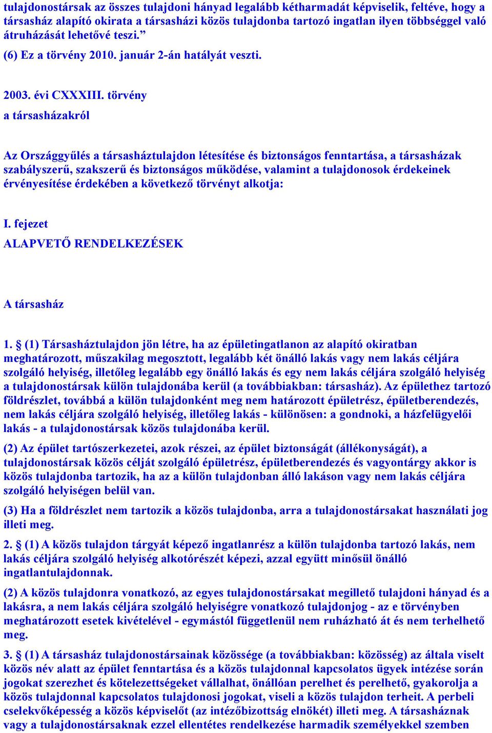 törvény a társasházakról Az Országgyűlés a társasháztulajdon létesítése és biztonságos fenntartása, a társasházak szabályszerű, szakszerű és biztonságos működése, valamint a tulajdonosok érdekeinek