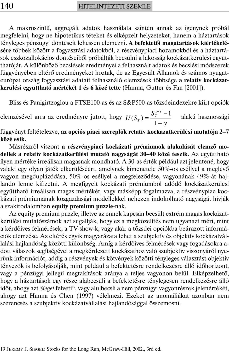 A befektetõi magatartások kiértékelésére többek között a fogyasztási adatokból, a részvénypiaci hozamokból és a háztartások eszközallokációs döntéseibõl próbálták becsülni a lakosság kockázatkerülési