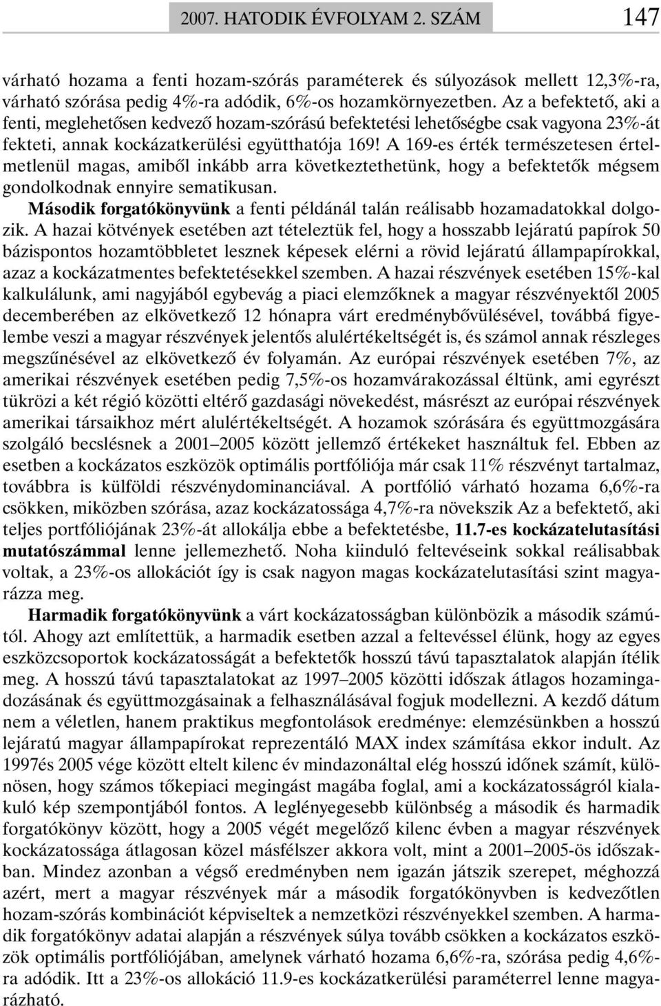 A 169-es érték természetesen értelmetlenül magas, amibõl inkább arra következtethetünk, hogy a befektetõk mégsem gondolkodnak ennyire sematikusan.