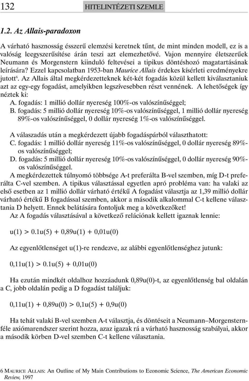 Az Allais által megkérdezetteknek két-két fogadás közül kellett kiválasztaniuk azt az egy-egy fogadást, amelyikben legszívesebben részt vennének. A lehetõségek így néztek ki: A.