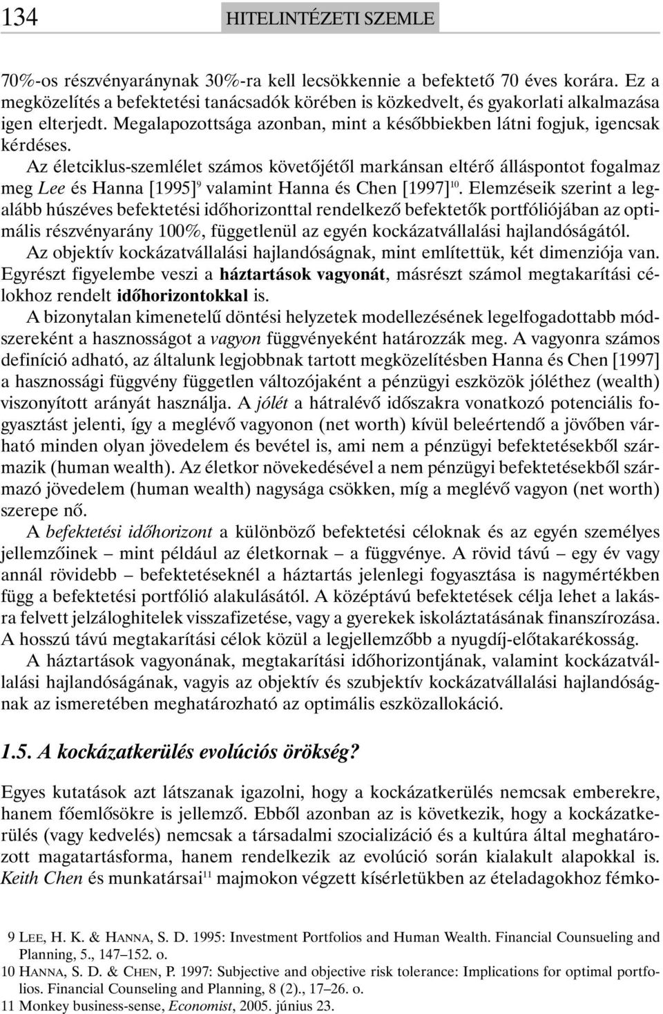 Az életciklus-szemlélet számos követõjétõl markánsan eltérõ álláspontot fogalmaz meg Lee és Hanna [1995] 9 valamint Hanna és Chen [1997] 10.