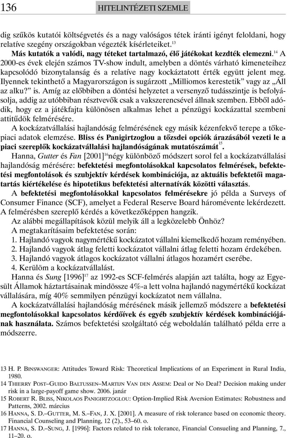 14 A 2000-es évek elején számos TV-show indult, amelyben a döntés várható kimeneteihez kapcsolódó bizonytalanság és a relatíve nagy kockáztatott érték együtt jelent meg.