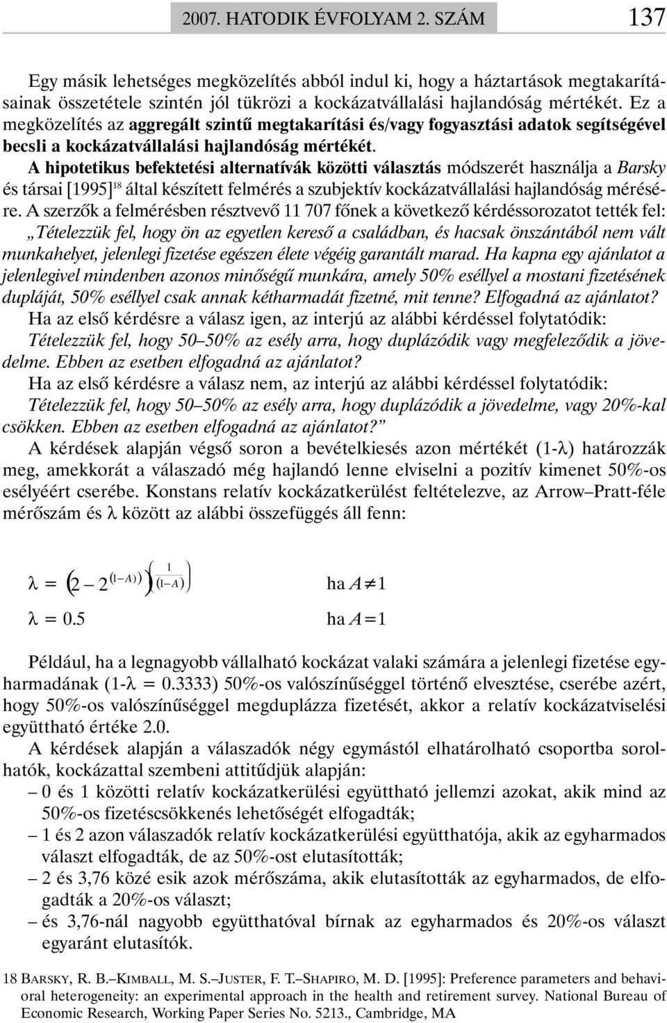 A hipotetikus befektetési alternatívák közötti választás módszerét használja a Barsky és társai [1995] 18 által készített felmérés a szubjektív kockázatvállalási hajlandóság mérésére.