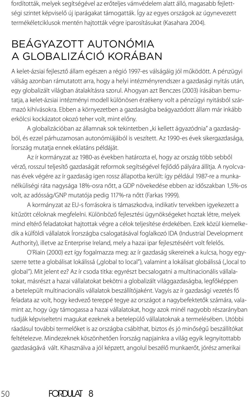 Beágyazott autonómia a globalizáció korában A kelet-ázsiai fejlesztő állam egészen a régió 1997-es válságáig jól működött.