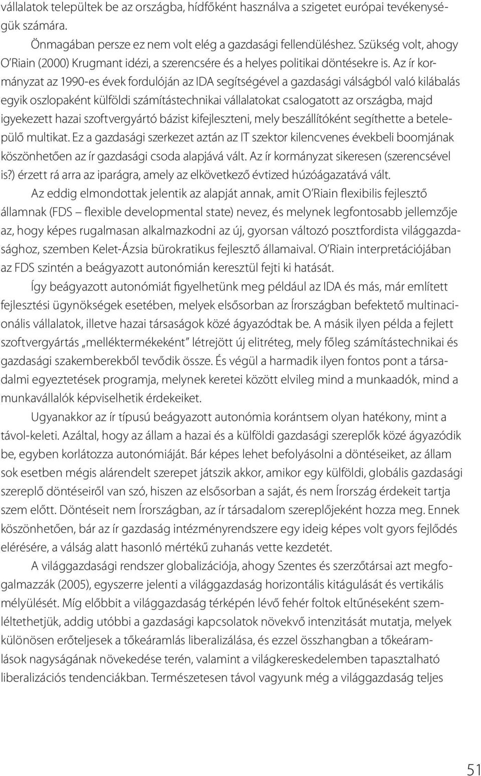 Az ír kormányzat az 1990-es évek fordulóján az IDA segítségével a gazdasági válságból való kilábalás egyik oszlopaként külföldi számítástechnikai vállalatokat csalogatott az országba, majd igyekezett