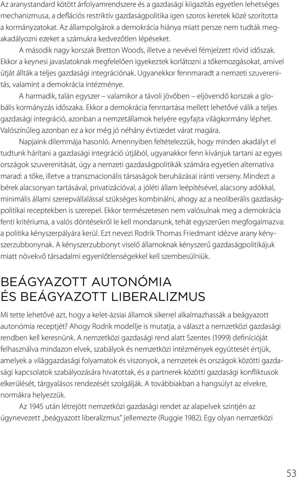 Ekkor a keynesi javaslatoknak megfelelően igyekeztek korlátozni a tőkemozgásokat, amivel útját állták a teljes gazdasági integrációnak.