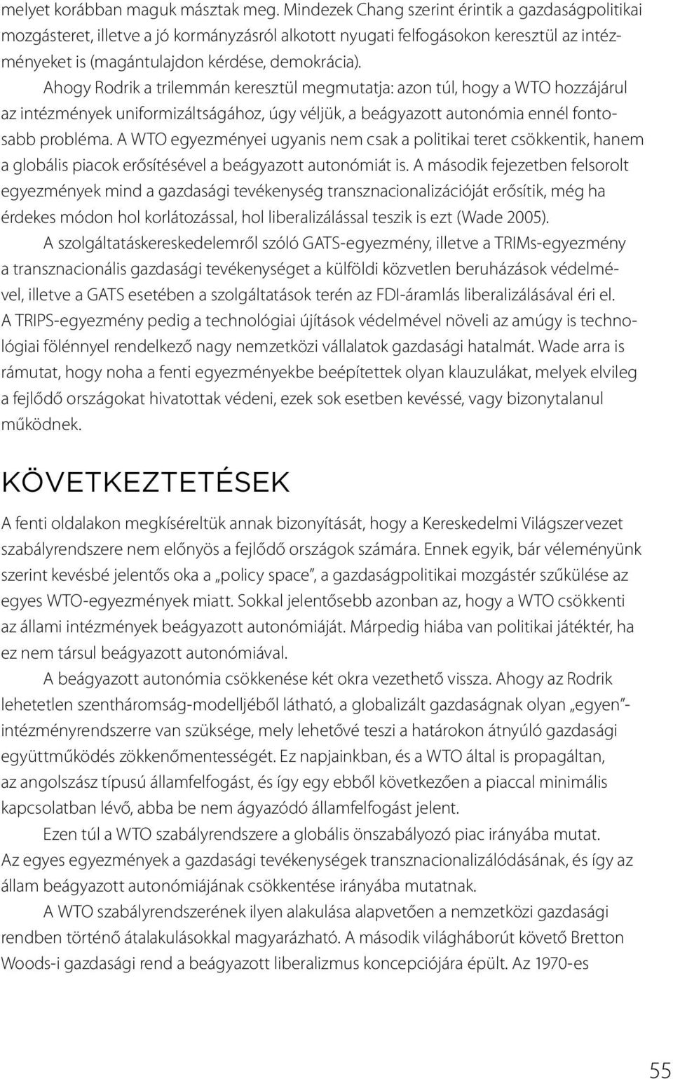 Ahogy Rodrik a trilemmán keresztül megmutatja: azon túl, hogy a WTO hozzájárul az intézmények uniformizáltságához, úgy véljük, a beágyazott autonómia ennél fontosabb probléma.