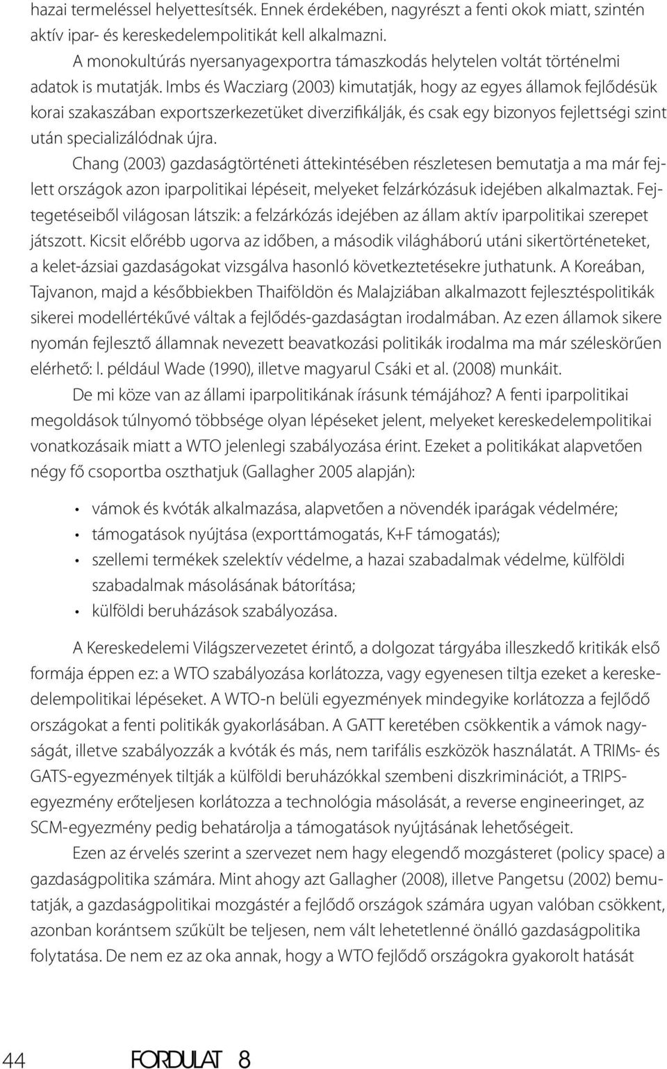 Imbs és Wacziarg (2003) kimutatják, hogy az egyes államok fejlődésük korai szakaszában exportszerkezetüket diverzifikálják, és csak egy bizonyos fejlettségi szint után specializálódnak újra.