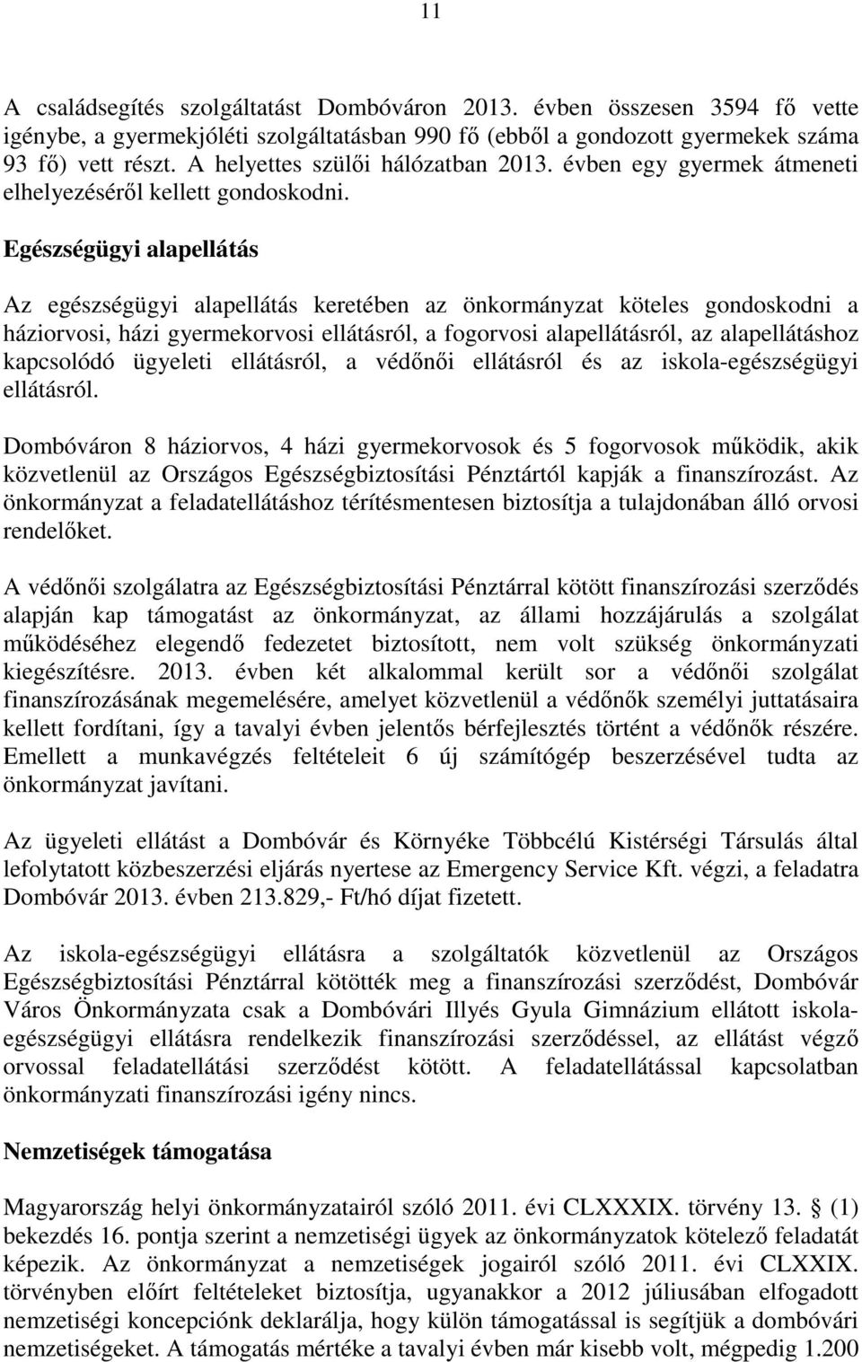 Egészségügyi alapellátás Az egészségügyi alapellátás keretében az önkormányzat köteles gondoskodni a háziorvosi, házi gyermekorvosi ellátásról, a fogorvosi alapellátásról, az alapellátáshoz